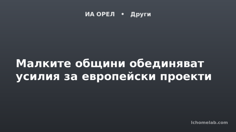Малките общини обединяват усилия за европейски проекти